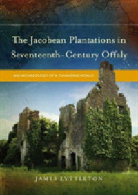The Jacobean Plantations in Seventeenth-Century Offaly : An Archaeology of a Changing World