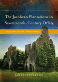 The Jacobean Plantations in Seventeenth-Century Offaly : An Archaeology of a Changing World