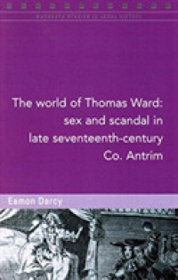The World of Thomas Ward : Sex and Scandal in Antrim, 1696 (Maynooth Studies in Local History)