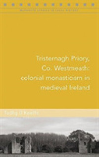 Tristernagh Priory, Co. Westmeath : Colonial monasticism in medieval Ireland (Maynooth Studies in Local History)