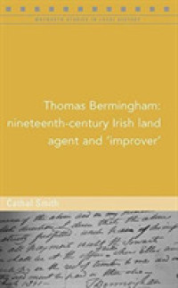 Thomas Bermingham : Nineteenth-century Irish land agent and `Improver' (Maynooth Series in Local History)