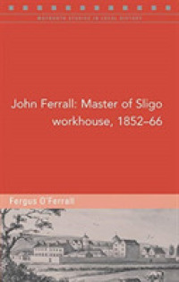 John Ferrall : Master of Sligo Workhouse, 1852-66 (Maynooth Studies in Local History)