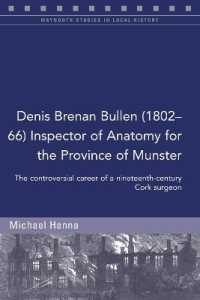 Denis Brenan Bullen (1802-66) Inspector of Anatomy for the Province of Munster : The controversial career of a Cork surgeon (Maynooth Studies in Local History)