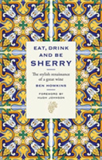 Eat, Drink and Be Sherry : The Stylish Renaissance of a Great Wine