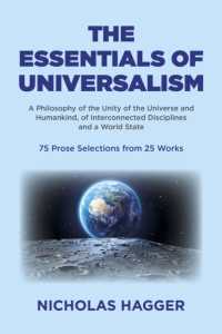 Essentials of Universalism, the : A Philosophy of the Unity of the Universe and Humankind, of Interconnected Disciplines and a World State 75 Prose Selections from 25 Works