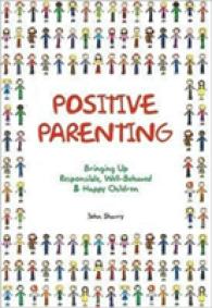 Positive Parenting : Bringing Up Responsible, Well-Behaved & Happy Children