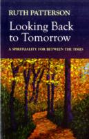 Looking Back to Tomorrow : A Spirituality for between the Times