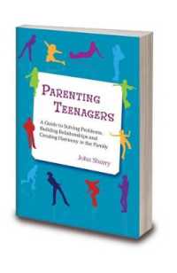 Parenting Teenagers : A Guide Solving Problems, Building Relationships and Creating Harmony