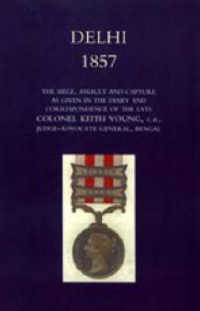 Delhi 1857 : The Siege, Assault, and Capture as Given in the Diary and Correspondence of the Late Col. Keith Young, C.B.