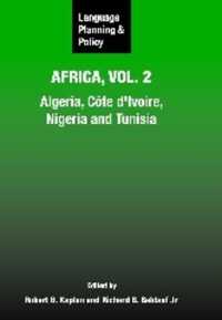アフリカの言語計画・言語政策２：アルジェリア、コートジボワール、ナイジェリア、テュニジア<br>Language Planning and Policy in Africa, Vol. 2 : Algeria, Côte d'Ivoire, Nigeria and Tunisia (Language Planning and Policy)