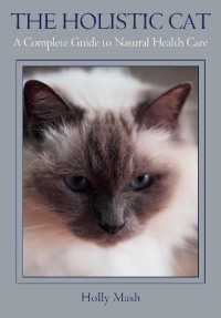 The Holistic Cat : A Complete Guide to Natural Health Care