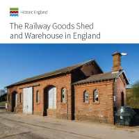 The Railway Goods Shed and Warehouse in England (Informed Conservation)