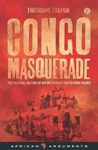 Congo Masquerade : The Political Culture of Aid Inefficiency and Reform Failure (African Arguments) （1ST）