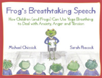 Frog's Breathtaking Speech : How Children (and Frogs) Can Use Yoga Breathing to Deal with Anxiety, Anger and Tension （1ST）