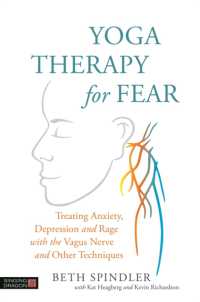 Yoga Therapy for Fear : Treating Anxiety, Depression and Rage with the Vagus Nerve and Other Techniques