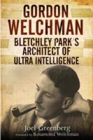 Gordon Welchman : Bletchley Parks Architect of Ultra Intelligence