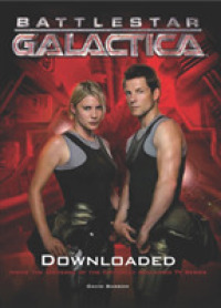Battlestar Galactica Downloded : Inside the Universe of the Critically Acclaimed TV Series