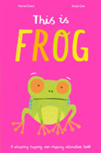 This is Frog : A whopping， hopping， non-stopping interactive book -- Hardback