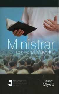 Ministrar Como el Maestro : Tres Mensajes Para los Predicadores de Hoy