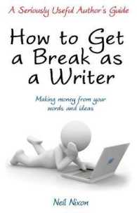 How to Get a Break as a Writer : Making Money from Your Words and Ideas: a Seriously Useful Author's Guide (A Seriously Useful Author's Guide)