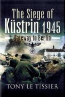 Siege of Kustrin, 1945 : Gateway to Berlin
