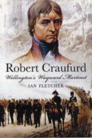 Robert Craufurd : Wellington's Wayward Martinet
