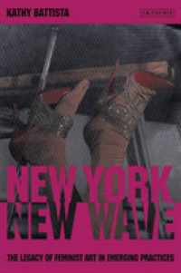 New York, New Wave : The Legacy of Feminist Art in Emerging Practice (International Library of Modern and Contemporary Art)