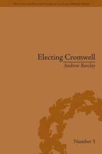 政治家クロムウェルの形成<br>Electing Cromwell : The Making of a Politician (Political and Popular Culture in the Early Modern Period)