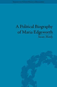 A Political Biography of Maria Edgeworth (Eighteenth-century Political Biographies)