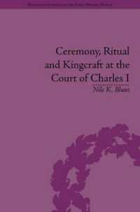 Ceremony， Ritual and Kingcraft at the Court of Charles I (Religious Cultures in the Early Modern World)