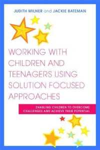 Working with Children and Teenagers Using Solution Focused Approaches : Enabling Children to Overcome Challenges and Achieve their Potential
