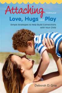Attaching through Love, Hugs and Play : Simple Strategies to Help Build Connections with Your Child
