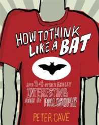 How to Think Like a Bat : And 34 Other Really Interesting Uses of Philosophy -- Hardback