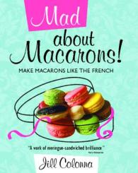 Mad about Macarons! : Make Macarons Like the French -- Hardback
