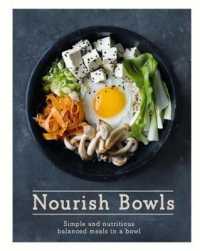 Nourish Bowls : Simple and Nutritious Balanced Meals in a Bowl