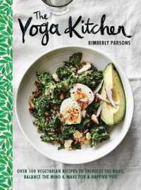 The Yoga Kitchen : Over 100 Vegetarian Recipes to Energize the Body, Balance the Mind & Make for a Happier You