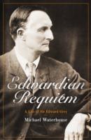 Edwardian Requiem : A life of Sir Edward Grey -- Hardback