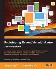 Prototyping Essentials with Axure : A Comprehensive Strategy and Planning Guide for the Production of World-class Ux Artifacts Such as Annotated Wiref