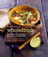 Ross Dobson's Wholefood Kitchen : Delicious Recipes with Beans, Lentils, Grains and Other Natural Foods -- Hardback