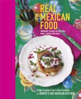 Real Mexican Food : Authentic Recipes for Burritos, Tacos, Salsas and More