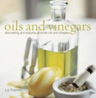 Oils and Vinegars : Discovering and Enjoying Gourmet Oils and Vinegars