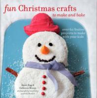 Fun Christmas Crafts to Make and Bake : Over 60 festive projects to make with your kids