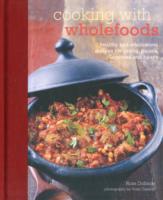 Cooking with Wholefoods : Healthy and Wholesome Recipes for Grains, Pulses, Legumes and Beans