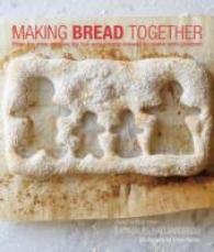 Making Bread Together : Step-by-Step Recipes for Fun and Simple Breads to Make with Children