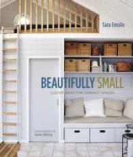 Beautifully Small : Clever Ideas for Compact Spaces