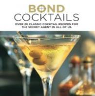 Bond Cocktails : Over 25 Classic Cocktail Recipes for the Secret Agent in All of Us