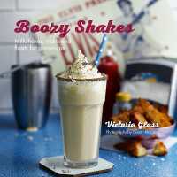 Boozy Shakes : Milkshakes， Malts and Floats for Grown-Ups