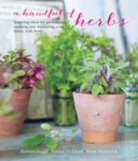A Handful of Herbs : Inspiring Ideas for Gardening, Cooking and Decorating Your Home with Herbs （REV UPD）