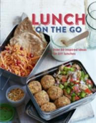 Lunch on the Go : Over 75 delicious and healthy dishes for kids and adults alike