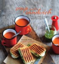 Soup and a Sandwich : Perfect Pairings for Satisfying Meals